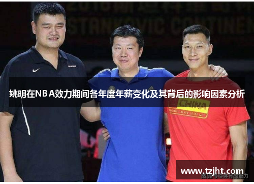 姚明在NBA效力期间各年度年薪变化及其背后的影响因素分析