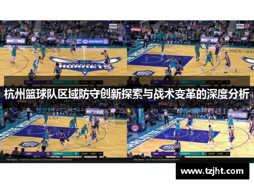 杭州篮球队区域防守创新探索与战术变革的深度分析
