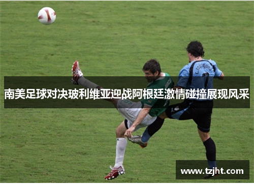 南美足球对决玻利维亚迎战阿根廷激情碰撞展现风采